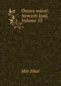 sszes mvei: Nemzeti kiad, Volume 53