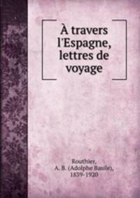 travers l`Espagne, lettres de voyage