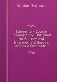 Elementary Course in Geography: Designed for Primary and Intermediate Grades, and as a Complete .
