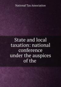 State and local taxation: national conference under the auspices of the .