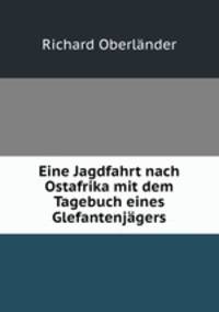 Eine Jagdfahrt nach Ostafrika mit dem Tagebuch eines Glefantenjgers