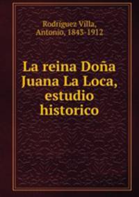 La reina Doa Juana La Loca, estudio historico