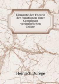 Elemente der Theorie der Functionen einer Complexen vernderlichen Grsse .