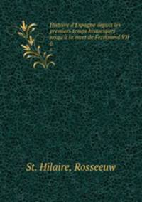 Histoire d`Espagne depuis les premiers temps historiques jusqu` la mort de Ferdinand VII. 6
