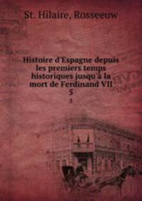 Histoire d`Espagne depuis les premiers temps historiques jusqu` la mort de Ferdinand VII. 5