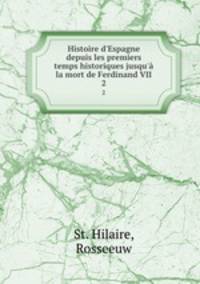 Histoire d`Espagne depuis les premiers temps historiques jusqu` la mort de Ferdinand VII. 2