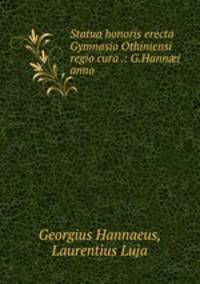 Statua honoris erecta Gymnasio Othiniensi regio cura .: G.Hanni anno .