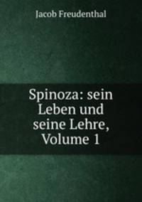 Spinoza: sein Leben und seine Lehre, Volume 1