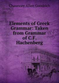 Elements of Greek Grammar: Taken from Grammar of C.F. Hachenberg