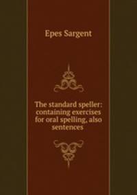 The standard speller: containing exercises for oral spelling, also sentences .