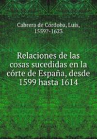 Relaciones de las cosas sucedidas en la crte de Espaa, desde 1599 hasta 1614