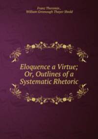 Eloquence a Virtue; Or, Outlines of a Systematic Rhetoric