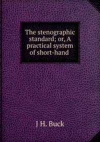 The stenographic standard; or, A practical system of short-hand .