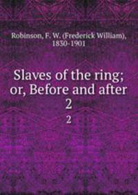 Slaves of the ring; or, Before and after. 2
