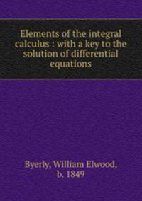 Elements of the integral calculus : with a key to the solution of differential equations