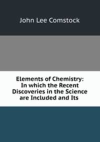 Elements of Chemistry: In which the Recent Discoveries in the Science are Included and Its .