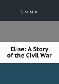 Elise: A Story of the Civil War