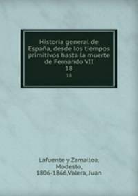 Historia general de Espaa, desde los tiempos primitivos hasta la muerte de Fernando VII. 18