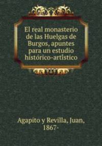El real monasterio de las Huelgas de Burgos, apuntes para un estudio historico-artistico
