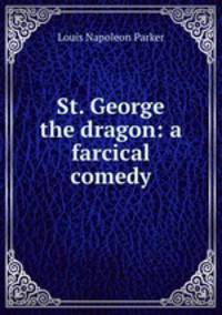 St. George & the dragon: a farcical comedy