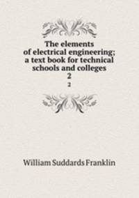 The elements of electrical engineering; a text book for technical schools and colleges. 2