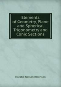 Elements of Geometry, Plane and Spherical Trigonometry and Conic Sections