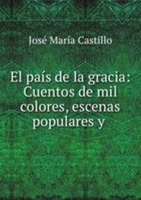 El pas de la gracia: Cuentos de mil colores, escenas populares y .