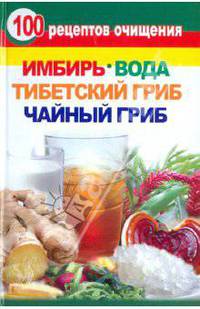 100 рецептов очищения. Имбирь, вода, тибетский гриб, чайный гриб