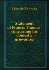 Statement of Francis Thomas: concerning his domestic grievances
