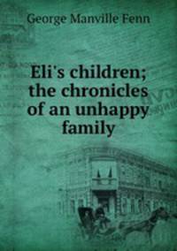 Eli`s children; the chronicles of an unhappy family