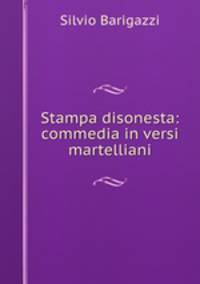 Stampa disonesta: commedia in versi martelliani