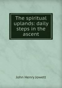 The spiritual uplands: daily steps in the ascent