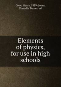 Elements of physics, for use in high schools