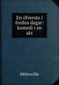 En fverste i fordna dagar: komedi i en akt