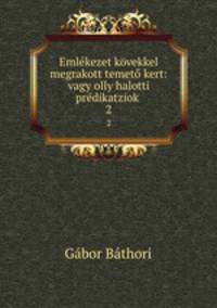 Emlkezet kvekkel megrakott temet kert: vagy olly halotti prdikatziok .. 2