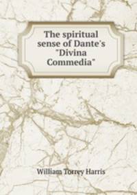 The spiritual sense of Dante`s "Divina Commedia"