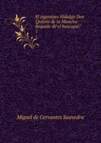 El ingenioso Hidalgo Don Quijote de la Mancha: Sequido de"el buscapi.". 1