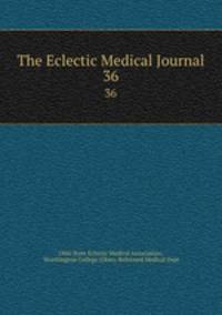 The Eclectic Medical Journal. 36