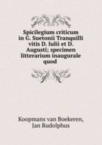 Spicilegium criticum in G. Suetonii Tranquilli vitis D. Iulii et D. Augusti; specimen litterarium inaugurale quod
