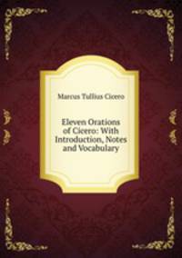 Eleven Orations of Cicero: With Introduction, Notes and Vocabulary