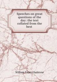 Speeches on great questions of the day: the text collated from the best .