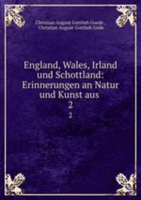 England, Wales, Irland und Schottland: Erinnerungen an Natur und Kunst aus .. 2