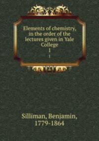 Elements of chemistry, in the order of the lectures given in Yale College. 1