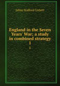 England in the Seven Years` War; a study in combined strategy. 1