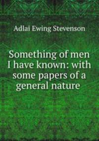Something of men I have known: with some papers of a general nature .