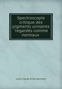 Spectroscopie critique des pigments urinaires "regards comme normaux .