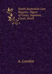 South Australian Law Reports: Digest of Cases, Supreme Court, South .