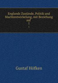Englands Zustnde, Politik und Machtentwickelung, mit Beziehung auf .. 1