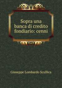 Sopra una banca di credito fondiario: cenni
