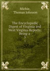 The Encyclopedic Digest of Virginia and West Virginia Reports: Being a .. 5